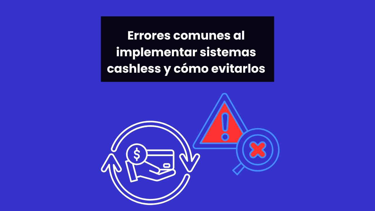 Errores comunes al implementar sistemas cashless